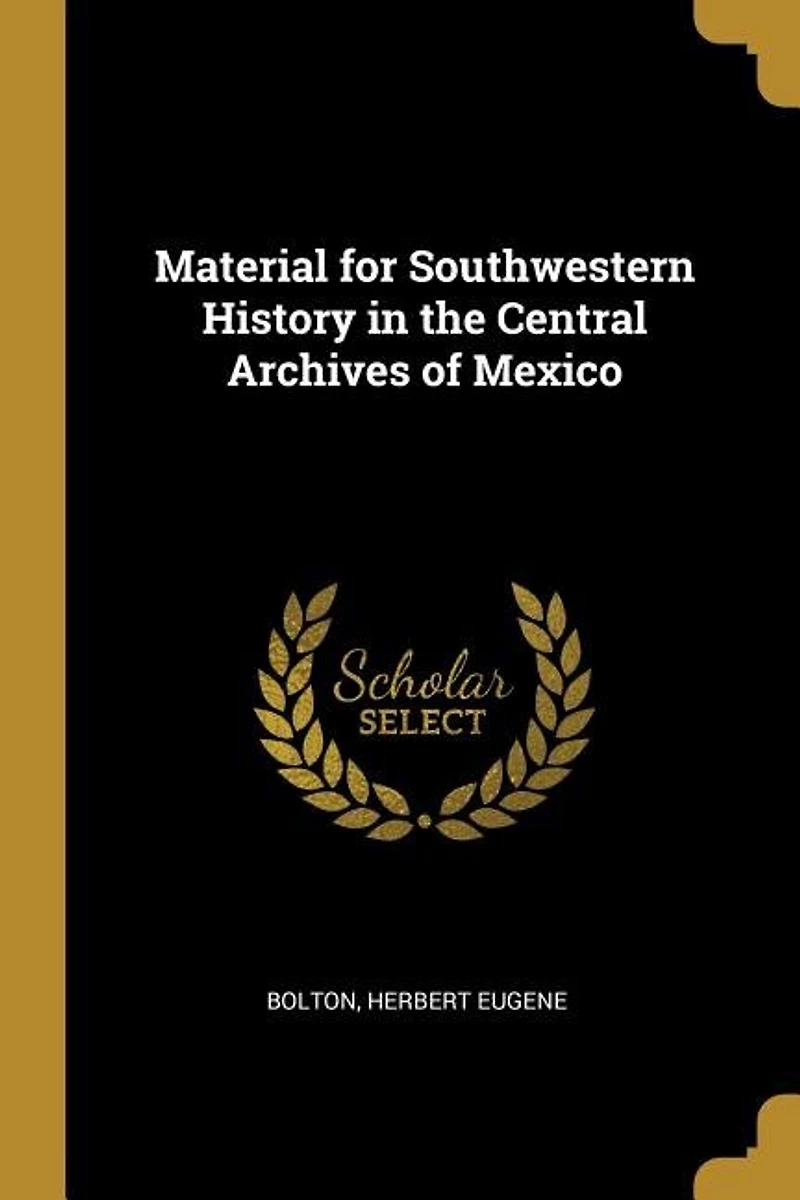 Material for Southwestern History the Central Archives of Mexico