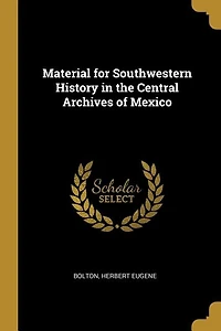 Material for Southwestern History the Central Archives of Mexico
