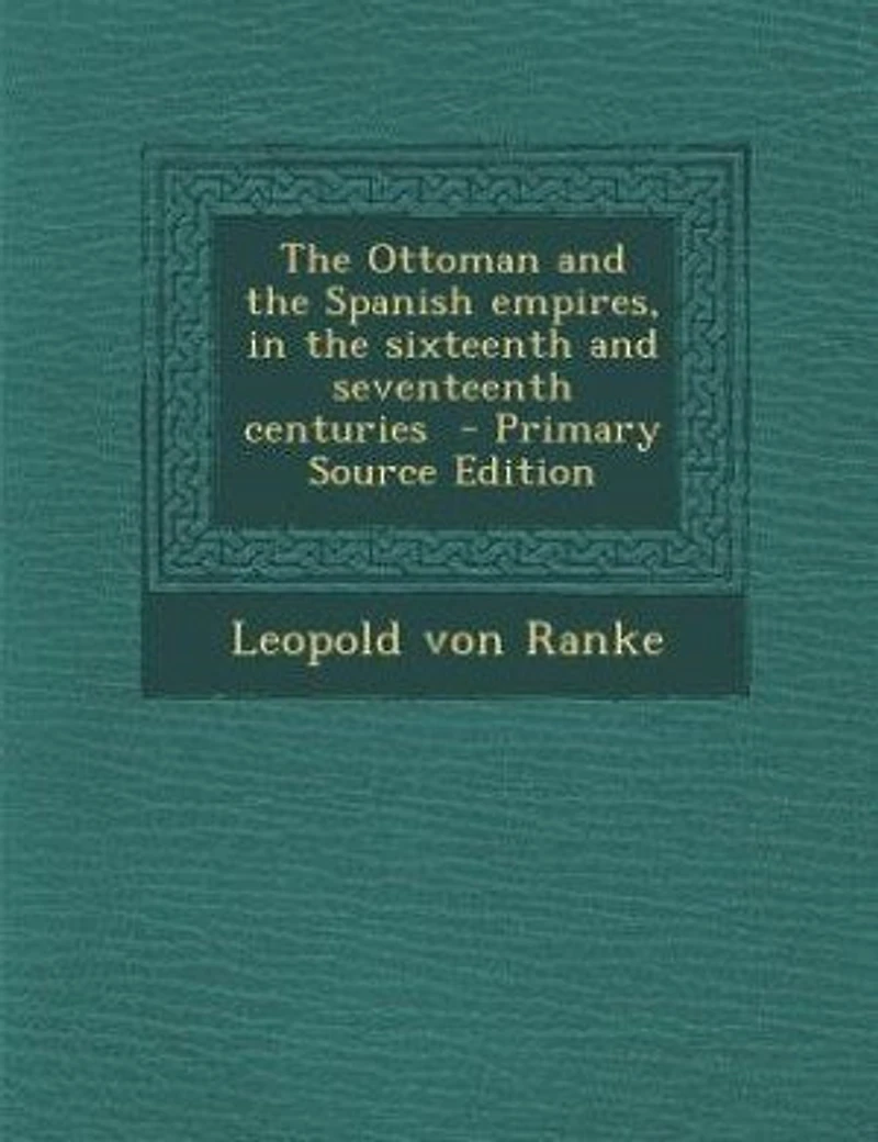 The Ottoman and the Spanish empires, in the sixteenth and seventeenth centuries - Primary Source Edition