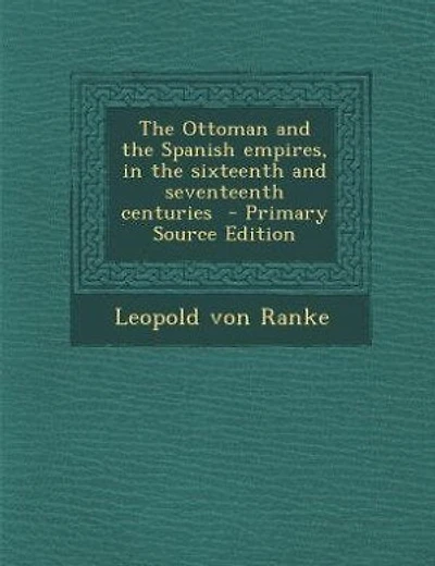 The Ottoman and the Spanish empires, in the sixteenth and seventeenth centuries - Primary Source Edition
