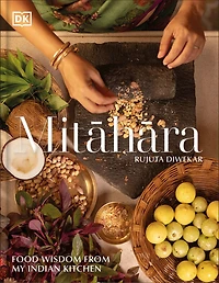 Mitahara: Food Wisdom From My Indian Kitchen