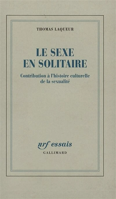 Le sexe en solitaire : contribution à l'histoire culturelle de la sexualité: contribution à l'histoire culturelle de la sexualité