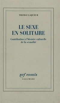 Le sexe en solitaire : contribution à l'histoire culturelle de la sexualité: contribution à l'histoire culturelle de la sexualité