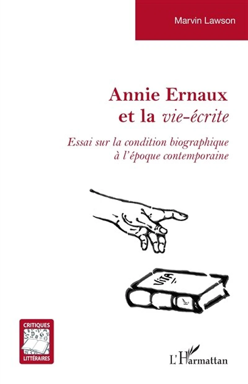 Annie Ernaux et la vie-écrite: Essai sur la condition biographique à l’époque contemporaine