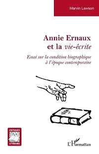 Annie Ernaux et la vie-écrite: Essai sur la condition biographique à l’époque contemporaine