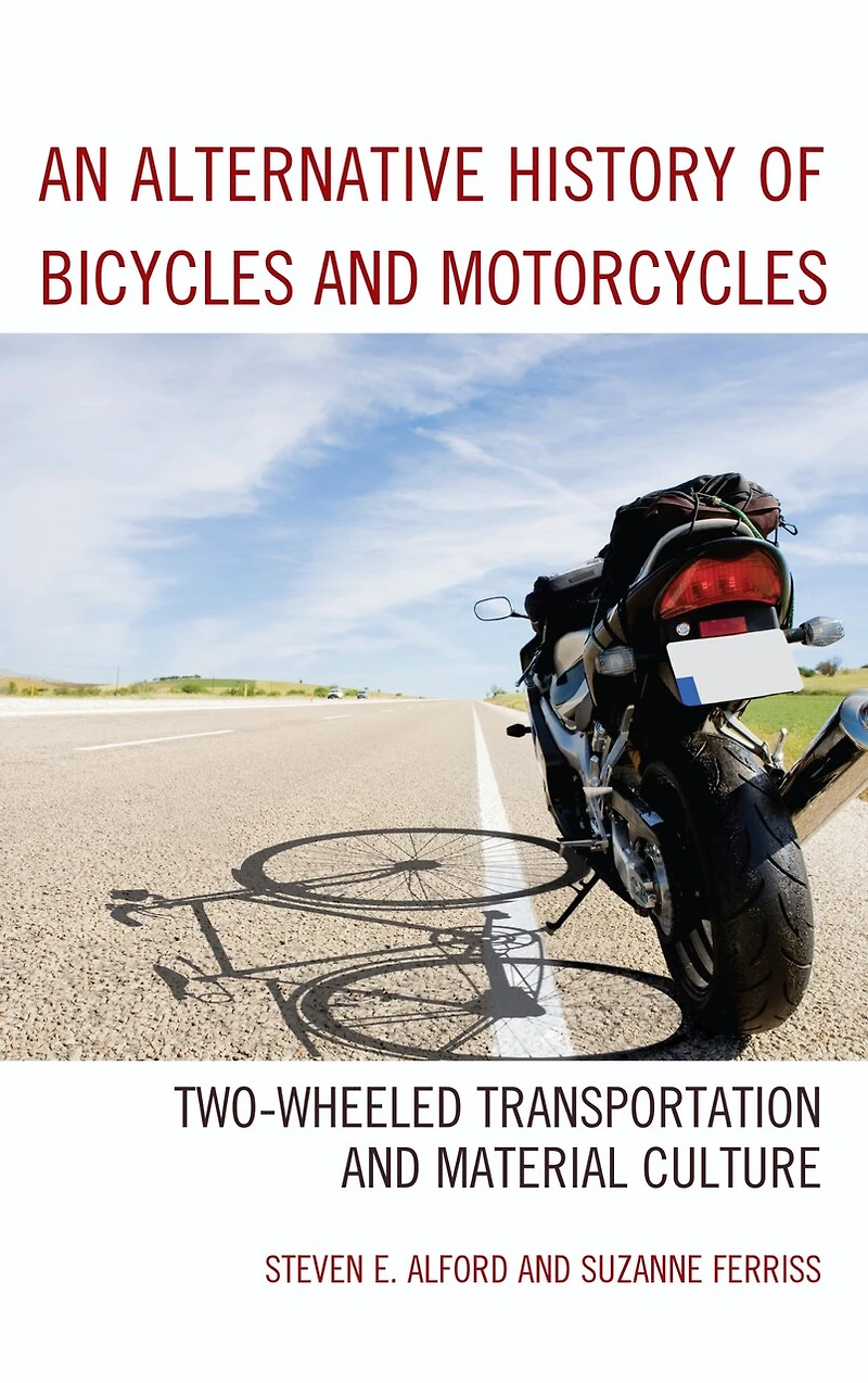 An Alternative History of Bicycles and Motorcycles: Two-Wheeled Transportation Material Culture