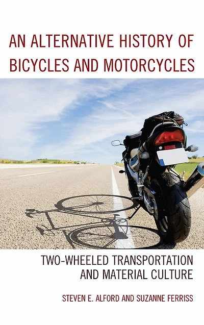 An Alternative History of Bicycles and Motorcycles: Two-Wheeled Transportation Material Culture