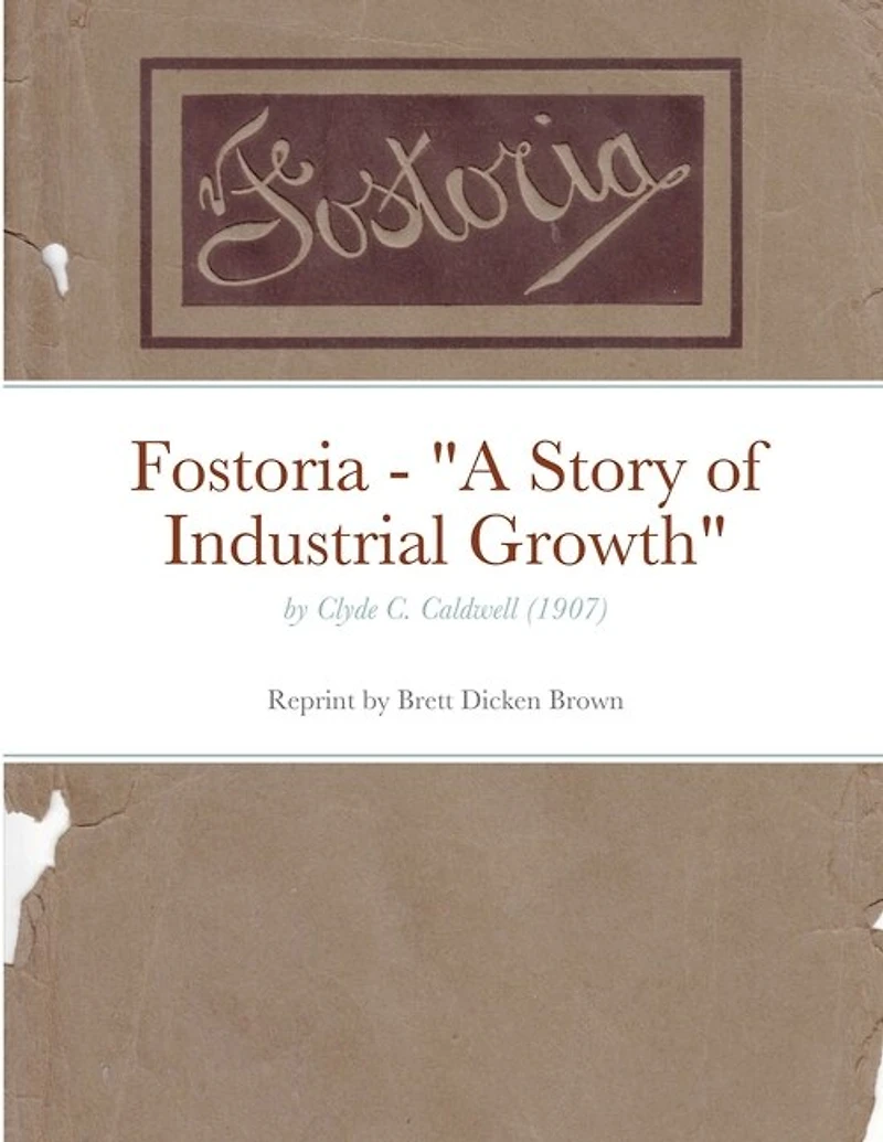 Fostoria - A Story of Industrial Growth: by Clyde C. Caldwell (1907)