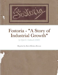 Fostoria - A Story of Industrial Growth: by Clyde C. Caldwell (1907)