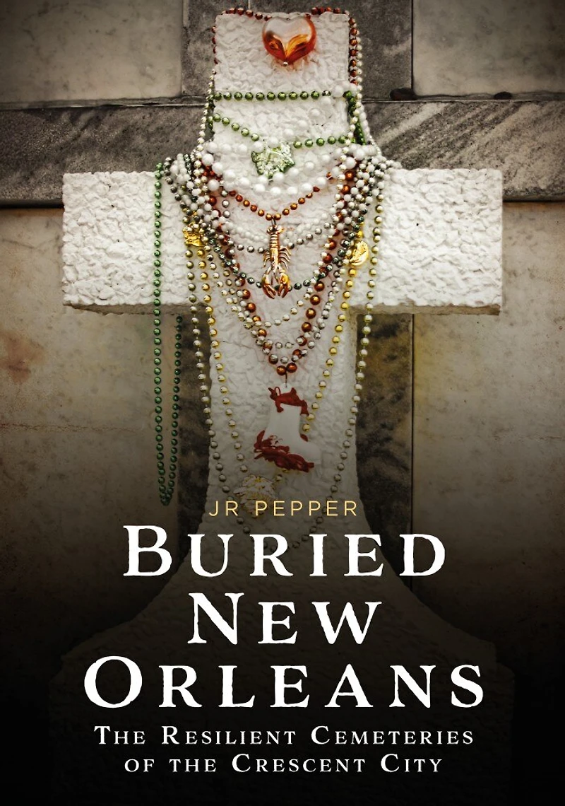 Buried New Orleans: The Resilient Cemeteries of the Crescent City