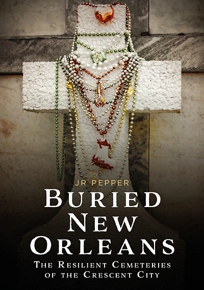 Buried New Orleans: The Resilient Cemeteries of the Crescent City