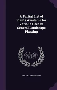 A Partial List of Plants Available for Various Uses General Landscape Planting (Classic Reprint)