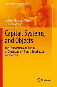 Capital, Systems, and Objects: The Foundation and Future of Organizations from a South Asian Perspective
