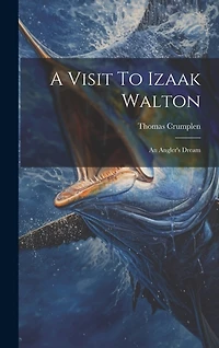 A Visit To Izaak Walton: An Angler's Dream