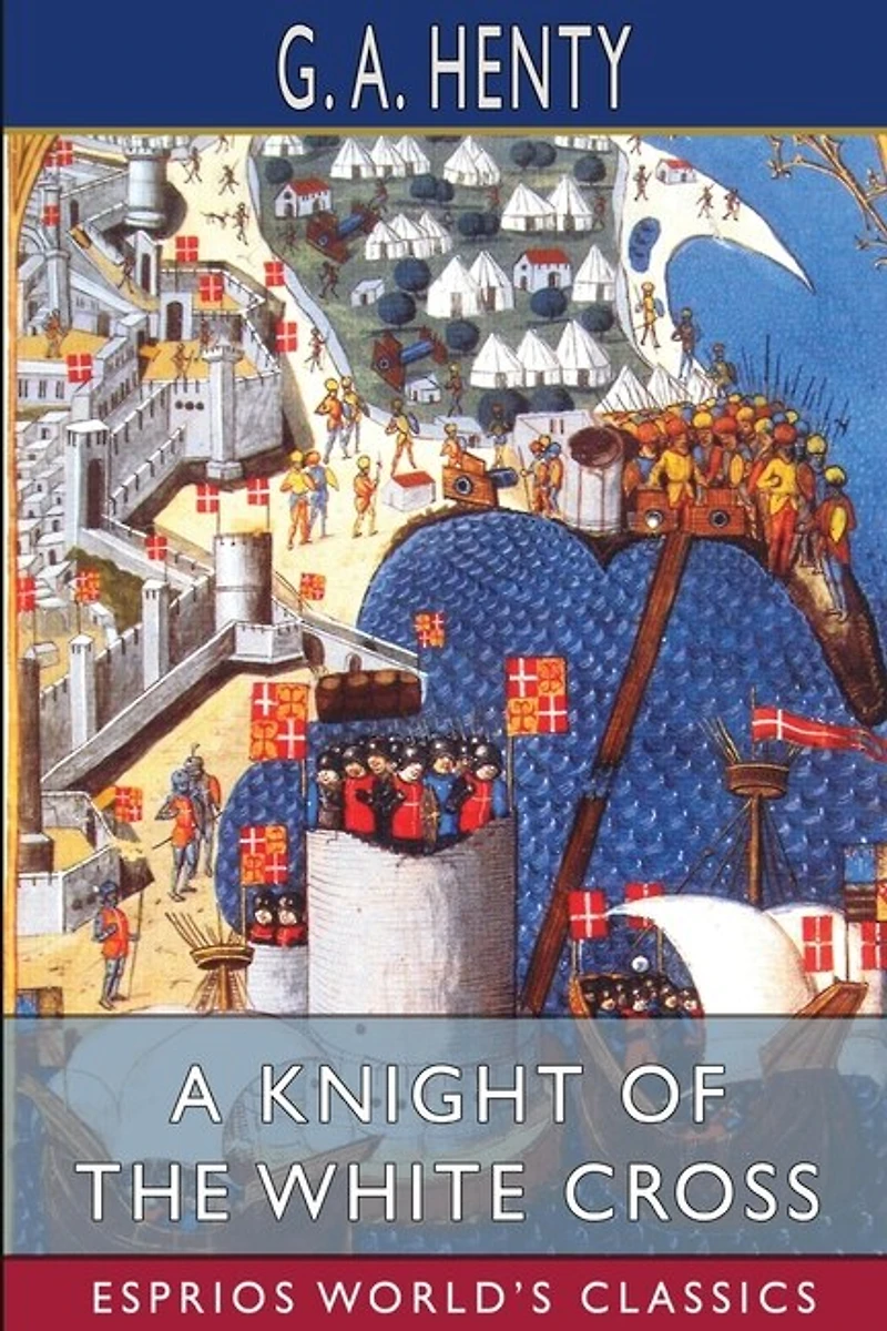 A Knight of the White Cross (Esprios Classics): A Tale of the Siege of Rhodes