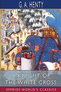 A Knight of the White Cross (Esprios Classics): A Tale of the Siege of Rhodes