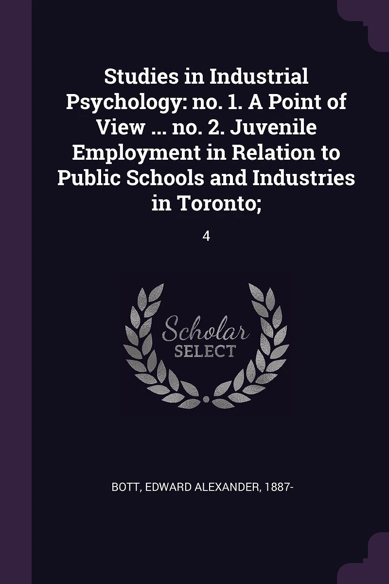 Studies Industrial Psychology: no. 1. A Point of View ... 2. Juvenile Employment Relation to Public Schools and Industries Toronto; 4
