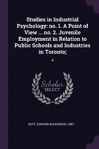 Studies Industrial Psychology: no. 1. A Point of View ... 2. Juvenile Employment Relation to Public Schools and Industries Toronto; 4