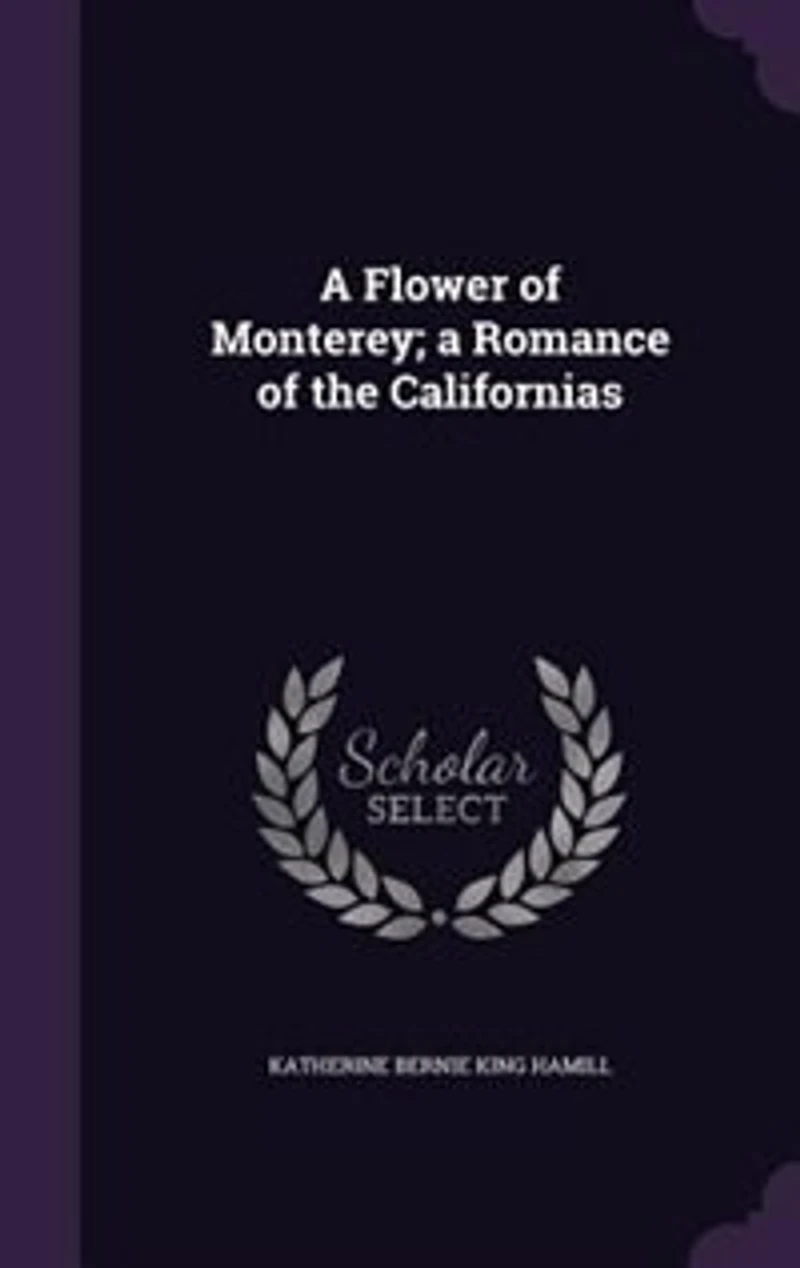 a Flower of Monterey; Romance the Californias