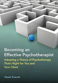 Becoming An Effective Psychotherapist: Adopting A Theory Of Psychotherapy That's Right For You And Your Client