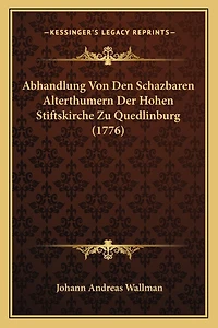 Abhandlung Von Den Schazbaren Alterthumern Der Hohen Stiftskirche Zu Quedlinburg (1776)