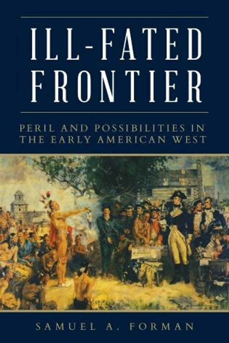 Ill-Fated Frontier: Peril and Possibilities in the Early American West