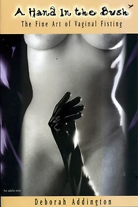 A Hand The Bush: Fine Art of Vaginal Fisting