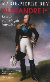 Alexandre Ier : le tsar qui vainquit Napoléon: Napoléon