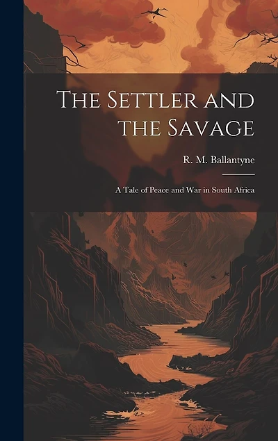The Settler and the Savage: A Tale of Peace and war in South Africa