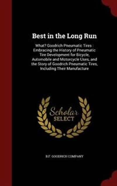 Best the Long Run: What? Goodrich Pneumatic Tires : Embracing History of Tire Development for Bicycle, A