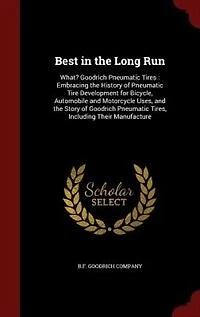 Best the Long Run: What? Goodrich Pneumatic Tires : Embracing History of Tire Development for Bicycle, A