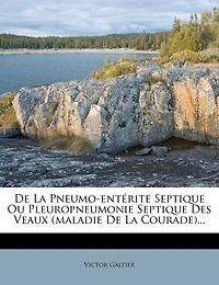 De La Pneumo-entérite Septique Ou Pleuropneumonie Septique Des Veaux (maladie De La Courade)...