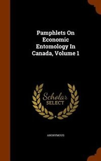 Pamphlets On Economic Entomology Canada, Volume 1