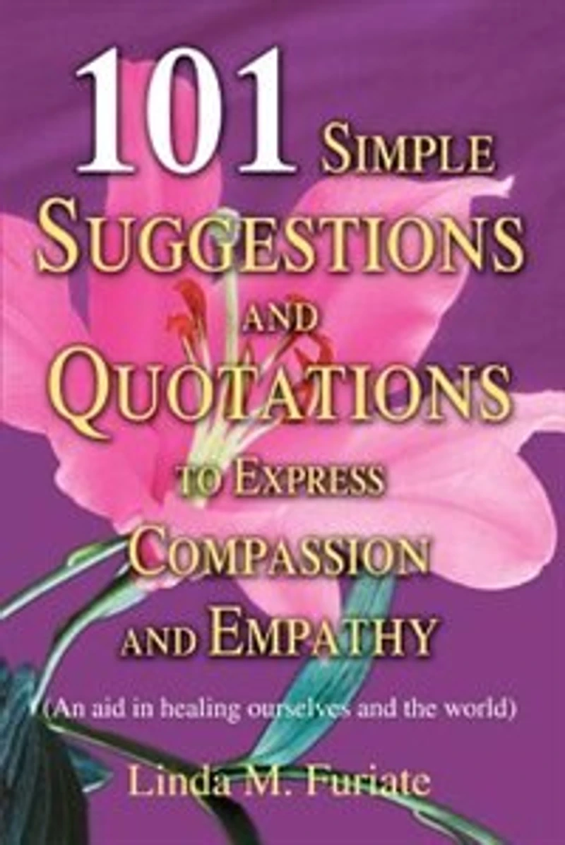 101 Simple Suggestions and Quotations to Express Compassion Empathy: (An aid healing ourselves the world)