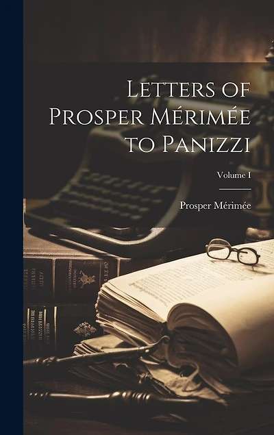 Letters of Prosper Mérimée to Panizzi; Volume I