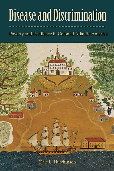 Disease and Discrimination: Poverty Pestilence Colonial Atlantic America