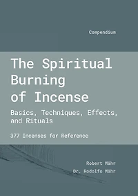 The Spiritual Burning of Incense: Basics, Techniques, Effects and Rituals