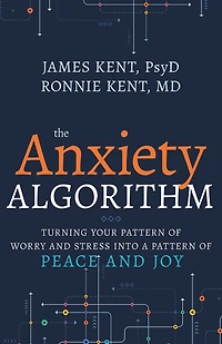 Anxiety Algorithm: Turning Your Pattern of Worry and Stress into a Peace Joy
