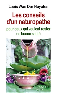 Les conseils d'un naturopathe : pour ceux qui veulent rester en bonne santé: pour ceux qui veulent rester en bonne santé