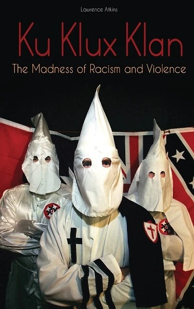 Ku Klux Klan: The Madness Of Racism And Violence
