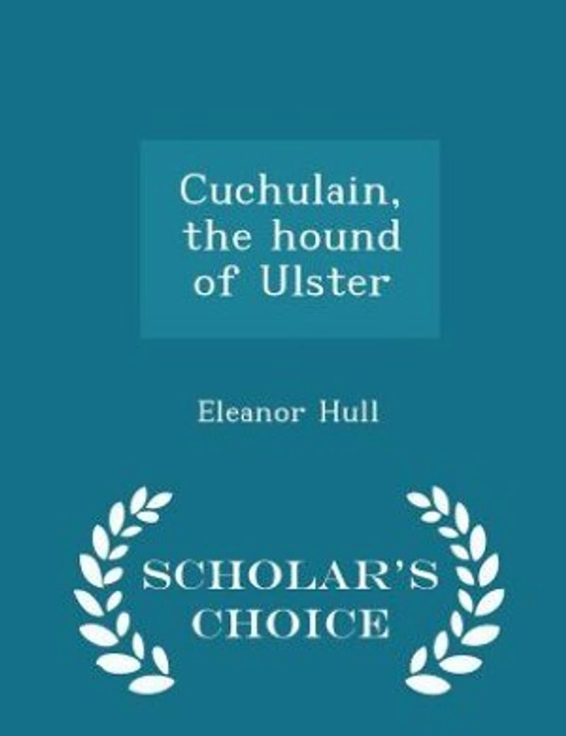 Cuchulain, the hound of Ulster - Scholar's Choice Edition
