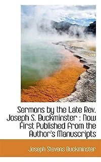 Sermons by the Late Rev. Joseph S. Buckminster: Now First Published From Author's Manuscripts (Classic Reprint)