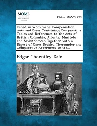 Canadian Workmen's Compensation Acts and Cases Containing Comparative Tables and References to the Acts of British Columbia, Alberta, Manitoba and SAS