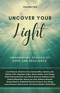 Uncover Your Light: Volume 2: Empowering Stories Of Hope And Resilience