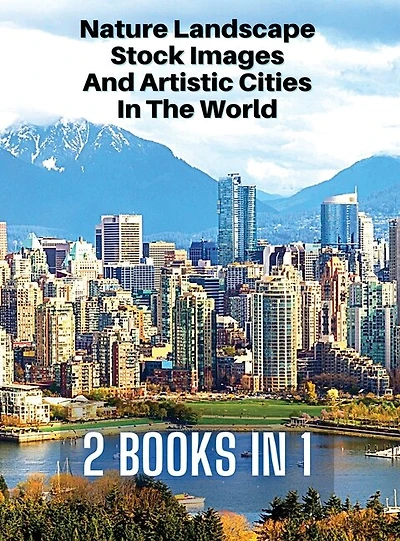 [ 2 Books In 1 ] - Nature Landscape Stock Images And Artistic Cities In The World - Full Color Hd: 250 Professional Photos - Amazing Nature Photographers And Stunning City Landscape Pictures - Rigid