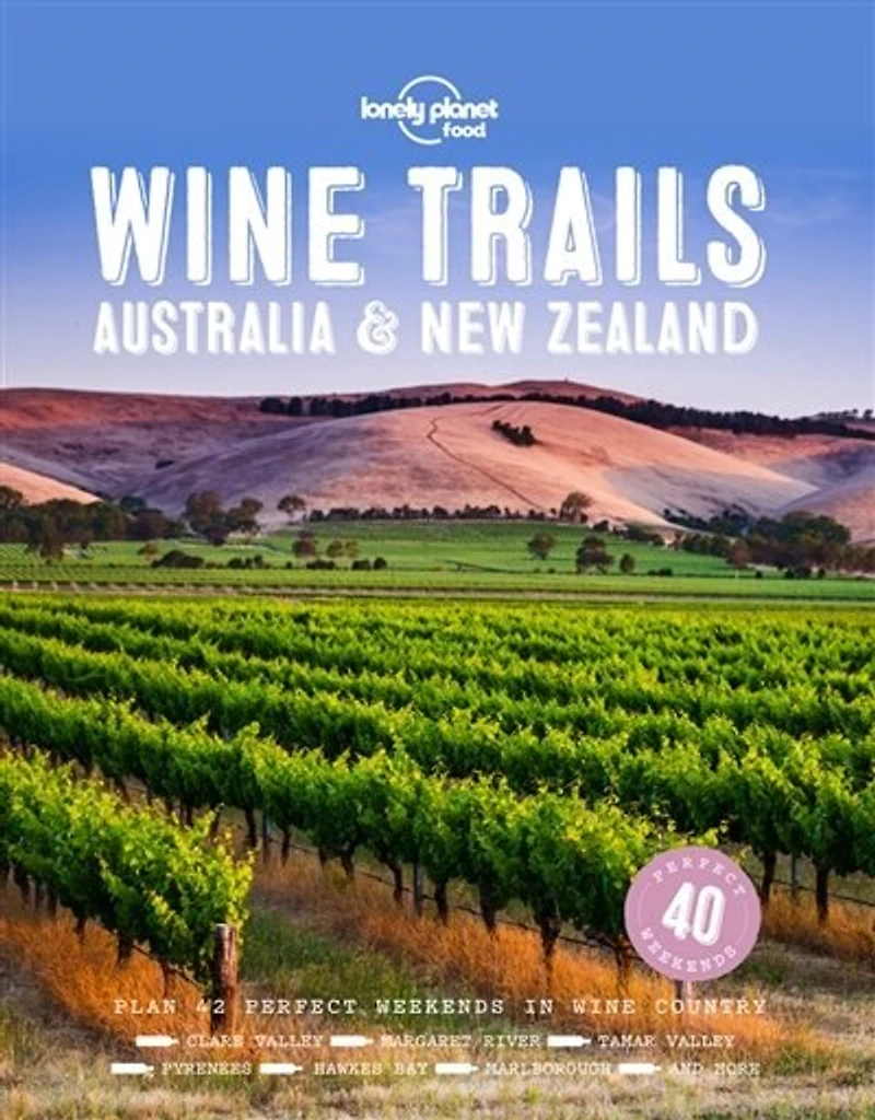Lonely Planet Wine Trails - Australia & New Zealand 1st Ed.: Plan 42 Perfect Weekends, From Hawkes Bay to Marlborough, Find Expert Insights from Winemakers, Plus Where to Stay & Eat