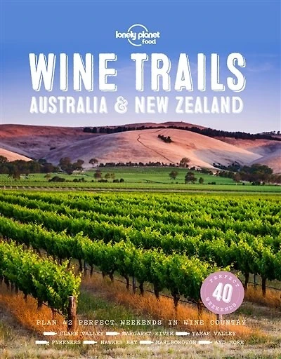 Lonely Planet Wine Trails - Australia & New Zealand 1st Ed.: Plan 42 Perfect Weekends, From Hawkes Bay to Marlborough, Find Expert Insights from Winemakers, Plus Where to Stay & Eat