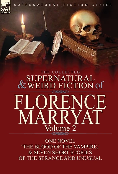 the Collected Supernatural and Weird Fiction of Florence Marryat: Volume 2-One Novel 'The Blood Vampire, ' & Seven Short Stories Strange Unusual