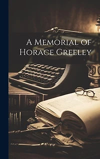 A Memorial of Horace Greeley