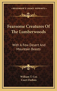 Fearsome Creatures Of The Lumberwoods: With A Few Desert And Mountain Beasts